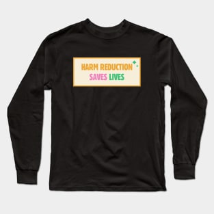 Harm Reduction Saves Lives Long Sleeve T-Shirt